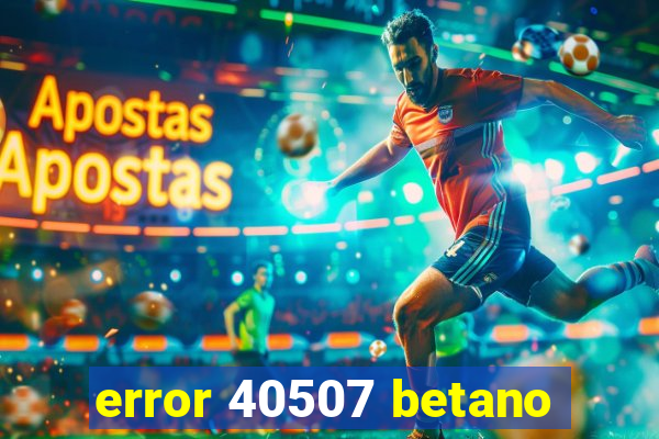 error 40507 betano